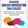 Advanced English Conversation Dialogues: Speak English Like a Native Speaker with Common Idioms and Phrases in American English (Tips for English Learners) (Unabridged) - Jackie Bolen