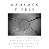 Radamés y Pelé (feat. André Braz) - Livio Almeida, Rodrigo Balduino & Rodrigo Bezerra