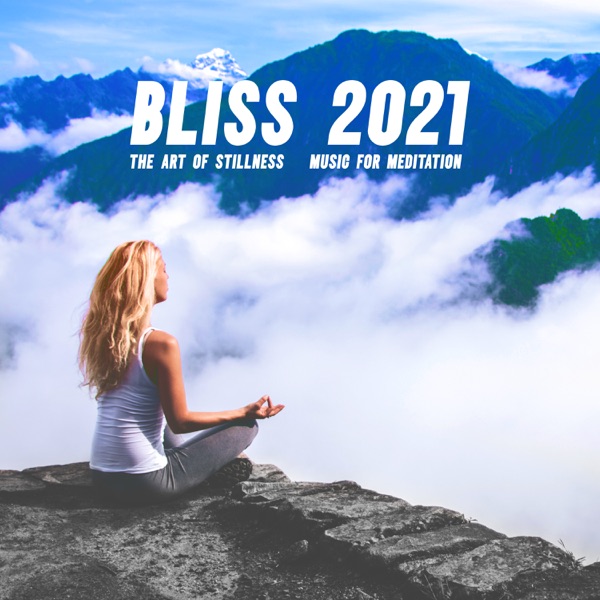 Bliss 2021: The Art of Stillness - Music for Meditation, Yoga and Relaxation