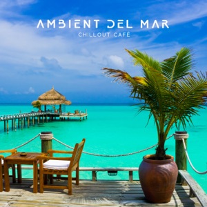 Ambient del Mar - Chillout Café, Relaxing Music