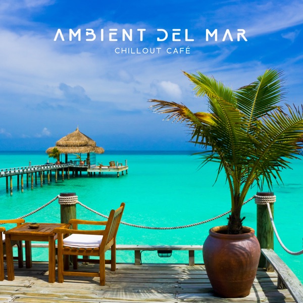 Ambient del Mar - Chillout Café, Relaxing Music