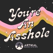 Artikal Sound System - You're an Asshole