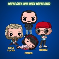 You're Only Cute When You're Dead (feat. Bernz) - Single - FWRD & Kyle Lucas