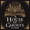 A House of Ghosts - W. C. Ryan