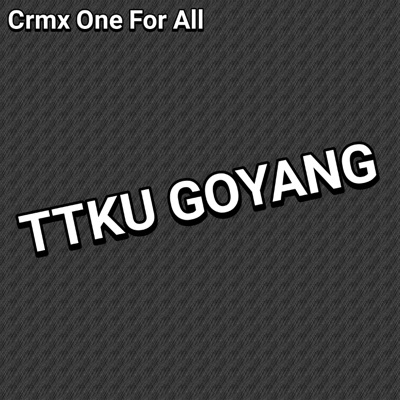 Crmx - Ttku Goyang
