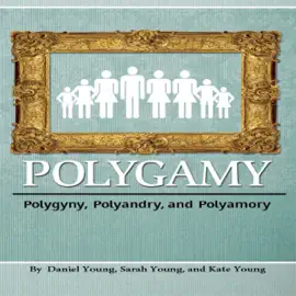 Polygamy: Polygyny, Polyandry, and Polyamory (Unabridged)