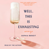 Well, This Is Exhausting (Unabridged) - Sophia Benoit