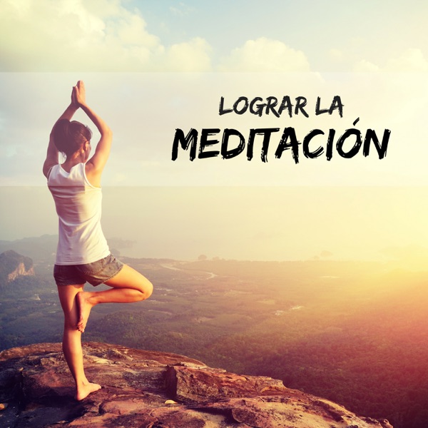 Lograr la Meditación - Música Antiestres Ideada para Meditar y Relajarse