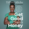 Get Good with Money: Ten Simple Steps to Becoming Financially Whole (Unabridged) - Tiffany the Budgetnista Aliche