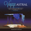 Voyage astral [Astral Travel]: Comment se déplacer sur le plan astral, Le guide complet rapide & efficace pour les débutants: (Projection astral, éveil spirituel, spiritualité, ... conscience, troisième oeil) [How to Move on the Astral Plane, the Com - Madeleine Langlais