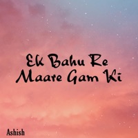 Ek Bahu Re Maare Gam Ki - Single - Ashish