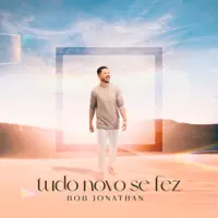 Tudo Novo Se Fez — Bob Jonathan