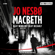 Jo Nesbø - Macbeth: Blut wird mit Blut bezahlt
