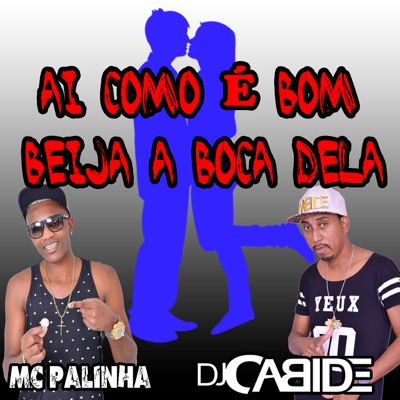 Ai Como É Bom, Beija a Boca Dela (feat. DJ Cabide) - Single