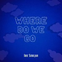Where Do We Go - Single - Irie Souljah