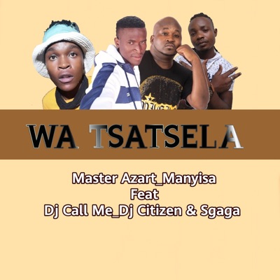 Wa Tsatsela (feat. Manyisa, Dj Call Me, Dj Citizen & Sgaga) - Single