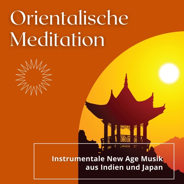 Orientalische Meditation - Instrumentale New Age Musik aus Indien und Japan