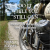 Do It While You Still Can: Motorcycle Escapades and Tribulations (Unabridged) - Nick Adams