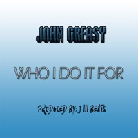 Who I Do It For - Single - John Greasy