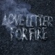 LOVE LETTER FOR FIRE cover art