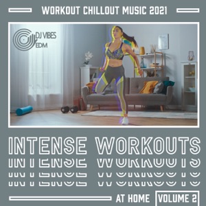 Workout Chillout Music 2021: Intense Workouts at Home, Volume 2, Weight Loss Upbeat, Dance Aerobic Workout, Chillout Sport Music, EDM Virtual Tunes, Music for Fitness Exercises