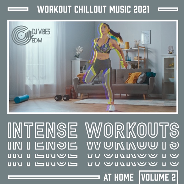 Workout Chillout Music 2021: Intense Workouts at Home, Volume 2, Weight Loss Upbeat, Dance Aerobic Workout, Chillout Sport Music, EDM Virtual Tunes, Music for Fitness Exercises
