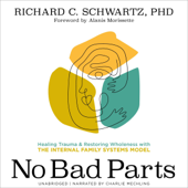 No Bad Parts: Healing Trauma and Restoring Wholeness with the Internal Family Systems Model (Unabridged) - Richard C. Schwartz Ph.D. &amp; Alanis Morissette - foreword, introduction Cover Art