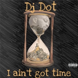 I Aint Got Time DJ Dot