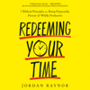 Redeeming Your Time: 7 Biblical Principles for Being Purposeful, Present, and Wildly Productive (Unabridged) - Jordan Raynor