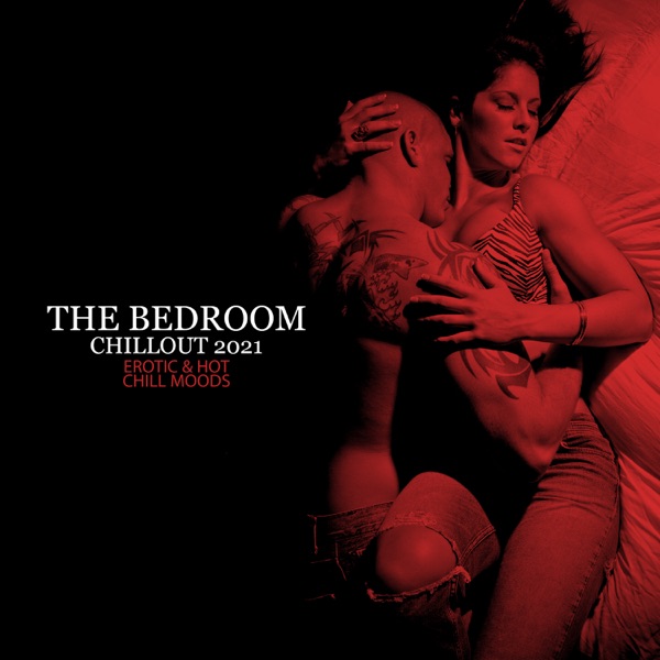 The Bedroom Chillout 2021: Erotic & Hot Chill Moods, Sexy Vibes 2021, Kamasutra Chill House, Erotic Audio, Senses & Orgasms