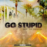Go Stupid - Single - JMAC the Dragon
