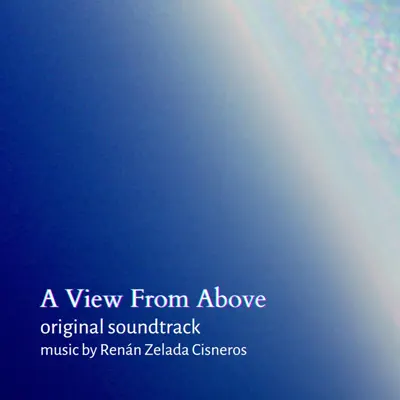 Listen to A View From Above (Original Motion Picture Soundtrack) - EP by Renán Zelada Cisneros