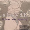 sLaViK - Give Me Money