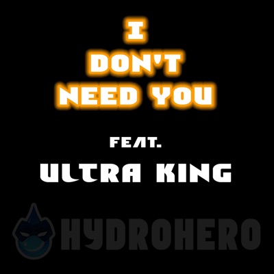 I Don't Need You (feat. Ultra King) - Single
