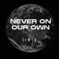 NEVER ON OUR OWN