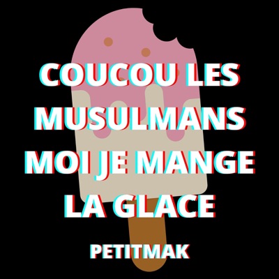 PetitMak - Coucou les musulmans moi je mange la glace