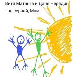 Не серчай, мам Витя Матанга & Даня Нерадин