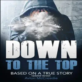 Down to the Top - Updated Edition: Based of a True Story (Unabridged)