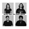 Better Than You Could Believe