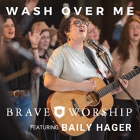 Wash Over Me (feat. Baily Hager) - Single - Brave Worship