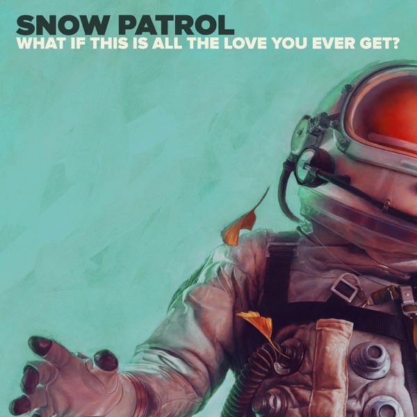 What If This Is All The Love You Ever Get? - Single - Snow Patrol