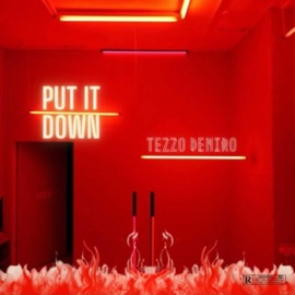 Put It Down Tezzo Deniro