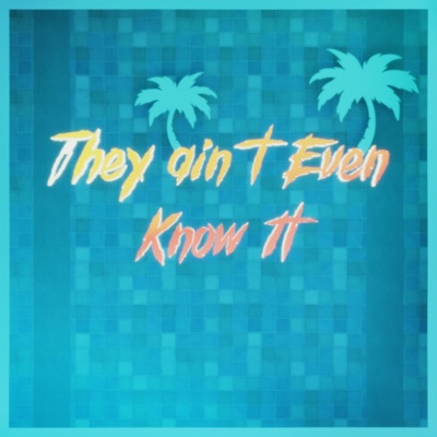 They Ain't Even Know It - Single