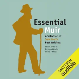 Essential Muir: A Selection of John Muir’s Best (and Worst) Writings (Unabridged)