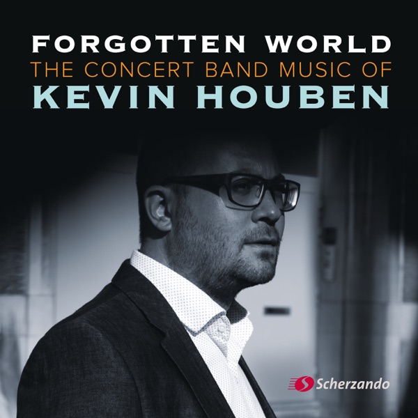 Forgotten World - The Concert Band Music of Kevin Houben