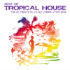 Best of Tropical House - The Ultimate Playlist Compilation 2016 - Various Artists