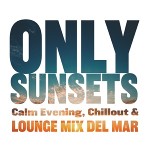 Only Sunsets: Calm Evening, Chillout & Lounge Mix Del Mar