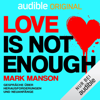 Love is not enough: Gespräche über Herausforderungen und Neuanfänge - Mark Manson