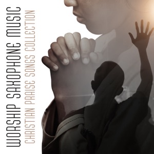 Worship Saxophone Music: Christian Praise Songs Collection, Instrumental Soaking 2021, Prayer Jazz Sax, Healing Love, Faith, Hope & Pray, Peaceful Music for Quiet Moments, #Hillsong