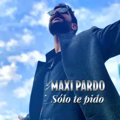 Sólo Te Pido - Single - Maxi Pardo Sólo Te Pido - Single - Maxi Pardo